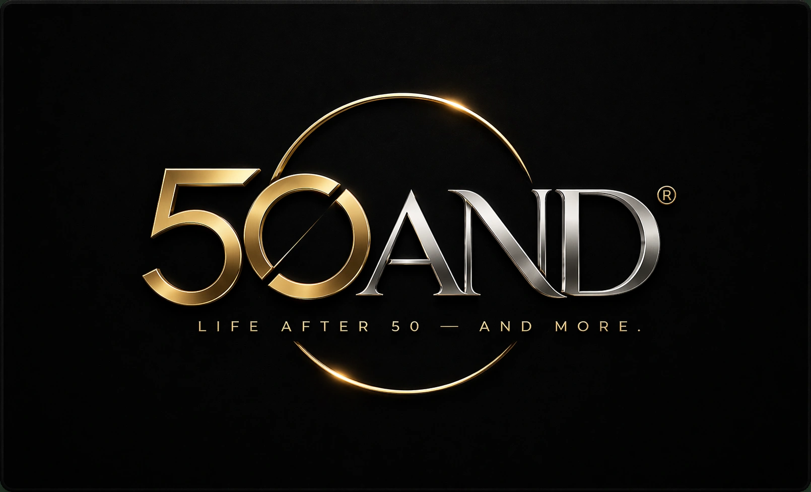 WHY 50AND™ EXISTS. Because 50 isn’t where things slow down — it’s where they sharpen.